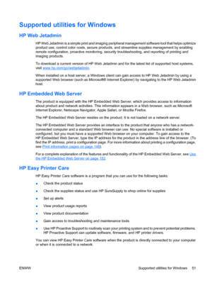 Page 65Supported utilities for Windows
HP Web Jetadmin
HP Web Jetadmin is a simple print and imaging peripheral management software tool that helps optimize
product use, control color costs, secure products, and streamline supplies management by enabling
remote configuration, proactive monitoring, security troubleshooting, and reporting of printing and
imaging products.
To download a current version of HP Web Jetadmin and for the latest list of supported host systems,
visit 
www.hp.com/go/webjetadmin.
When...