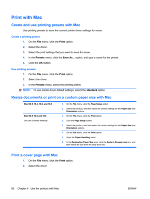 Page 74Print with Mac
Create and use printing presets with Mac
Use printing presets to save the current printer driver settings for reuse.
Create a printing preset 1.On the File  menu, click the  Print option.
2. Select the driver.
3. Select the print settings that you want to save for reuse.
4. In the  Presets  menu, click the  Save As... option, and type a name for the preset.
5. Click the OK  button.
Use printing presets 1.On the File  menu, click the  Print option.
2. Select the driver.
3. In the  Presets...