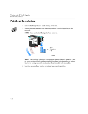 Page 111:RUNLQJZLWK+31R6XSSOLHV
3ULQWKHDG,QVWDOODWLRQ

3ULQWKHDG,QVWDOODWLRQ
5HPRYHWKHEOXHSURWHFWLYHFDSE\SXOOLQJGRZQRQLW
5HPRYHWKHFOHDUSURWHFWLYHWDSHIURPWKHSULQWKHDG¶VQR]]OHVE\SXOOLQJRQWKH
SDSHUWDE
127(0DNHVXUHWKDWDOOWKHWDSHKDVEHHQUHPRYHG
127(7KHSULQWKHDGLVGHVLJQHGWRSUHYHQW\RXIURPDFFLGHQWDOO\LQVHUWLQJLWLQWR
WKHZURQJSRVLWLRQ&KHFNWKDWWKHFRORUHGODEHORQWKHSULQWKHDGPDWFKHVWKHFRORUHG...