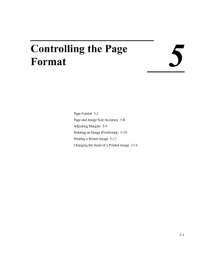 Page 120

&RQWUROOLQJWKH3DJH
)RUPDW

3DJH)RUPDW 
3DJHDQG,PDJH6L]H$FFXUDF\ 
$GMXVWLQJ0DUJLQV 
5RWDWLQJDQ,PDJH3RVW6FULSW 
3ULQWLQJD0LUURU,PDJH 
&KDQJLQJWKH6FDOHRID3ULQWHG,PDJH 
 