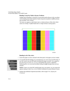 Page 191&RQWUROOLQJ,PDJH4XDOLW\
2YHUDOO3ULQW4XDOLW\7HVWLQ%(67PRGH

%DQGLQJ&DXVHGE\0HGLD$GYDQFH3UREOHPV
$QRWKHUW\SHRIEDQGLQJLVFDXVHGE\DQLQDFFXUDWHPHGLDDGYDQFHLQWKLVFDVHWKHUH
ZLOOEHEDQGLQJKRUL]RQWDOUHSHWLWLYHEDQGVDORQJWKHWHVWSDWWHUQLQDOOWKHSULP DU\ 
DQGVHFRQGDU\FRORUFROXPQV
7KHEDQGVFDQDSSHDUDVGDUNEDQGVGXHWRDVKRUWHUDGYDQFHRIWKHUROOHUZKLFK
FDXVHVDQRYHUODSRUOLJKWHUEDQGVGXHWRDORQJHUDGYDQFHFDXVLQJVSDFHV
%DQGLQJLQDOORIWKHFRORUV
...