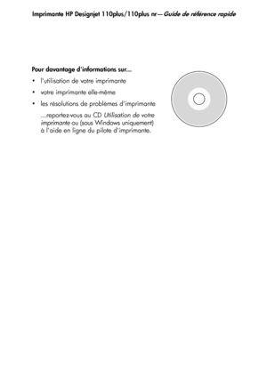 Page 48Imprimante HP Designjet 110plus/110plus nr—Guide de référence rapide
20
Pour davantage dinformations sur...
 lutilisation de votre imprimante
 votre imprimante elle-même
 les résolutions de problèmes dimprimante
...reportez-vous au CD  Utilisation de votre 
imprimante  ou (sous Windows uniquement) 
à laide en ligne du pilote dimprimante.
QRG110plusnr.fm  Page 20  Wednesd ay, February 9, 2005  11:56 AM
 