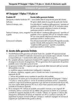 Page 75
Stampante HP Designjet 110plus/110 plus nr -Guida di riferimento rapido
21
Limitazioni di garanzia HP
HP Designjet 110plus/110 plus nr
A: durata della garanzia limitata
1. Hewlett-Packard (HP) garantisce allutente finale che i prodotti HP sopramenzionati  saranno privi di difetti di materiale e lavorazione per la durata sopra indicata. Il cliente 
è responsabile per il mantenimento  della prova della data di acquisto.
2. Per i prodotti software, la garanzia limitata di HP si applica unicamente...