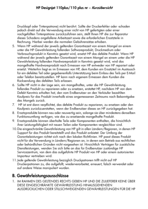 Page 102HP Designjet 110plus/110 plus nr – Kurzübersicht
22
Druckkopf oder Tintenpatrone) nicht berührt. Sollte der Druckerfehler oder -schaden 
jedoch direkt auf die Verwendung einer nicht von HP gefertigten oder einer 
nachgefüllten Tintenpatrone zurückzuführen sein, stellt Ihnen HP die zur Reparatur 
dieses Schadens angefallene Arbeitszeit sowie die erforderlichen Ersatzteile in 
Rechnung. Hierbei werden die normalen Gebührensätze erhoben.
5. Wenn HP während der jeweils geltenden Garantiezeit von einem Mangel...