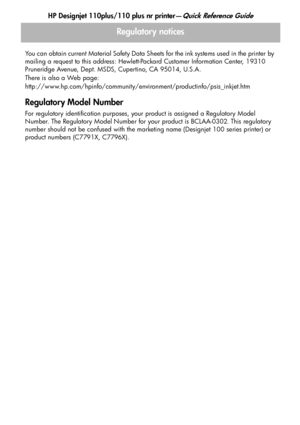 Page 26
HP Designjet 110plus/110 plus nr printer—Quick Reference Guide
24
Regulatory notices
You can obtain current Material Safety Data Sheets for the ink systems used in the printer by 
mailing a request to this address: Hewlett-Packard Customer Information Center, 19310 
Pruneridge Avenue, Dept. MSDS, Cupertino, CA 95014, U.S.A.
There is also a Web page:
http://www.hp.com/hpinfo/community/environment/productinfo/psis_inkjet.htm
Regulatory Model Number
For regulatory identification purposes, your product is...