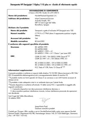 Page 79
Stampante HP Designjet 110plus/110 plus nr -Guida di riferimento rapido
25
DICHIARAZIONE DI CONFORMITÀ
in base a ISO/IEC Guide 22 e EN 45014
Nome del produttore: Hewlett-Packard Española S.A.
Indirizzo del produttore: Inkjet Commercial Division
Avenida Graells, 501
08714 Sant Cugat del Vallès
Barcellona, Spagna
Dichiara che il prodotto
    Nome del prodotto Stampanti a getto dinchiostro HP Designjet serie 100
    Numeri modello: C7791X e C7796X (dove X rappresenta qualsiasi singola 
lettera)...