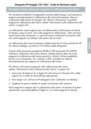 Page 105Stampante HP Designjet 130/130nr - Guida di riferimento rapido
3
Italiano
Procedura passo passo per eseguire la calibrazione del colore
Per mantenere inalterata lomogeneità cromatica della stampa, sarà necessario 
eseguire periodicamente la calibrazione del colore (ad esempio, dopo la 
sostituzione delle testine di stampa). Per ulteriori informazioni su quando 
eseguire la calibrazione del colore, vedere “Informazioni sulla calibrazione del 
colore” a pagina 42. 
La calibrazione viene eseguita per una...