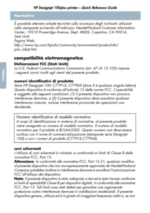 Page 150HP Designjet 100plus printer—Quick Reference Guide
48
Italiano
Normative
È possibile ottenere schede tecniche sulla sicurezza degli inchiostri utilizzati 
nella stampante scrivendo allindirizzo: Hewlett-Packard Customer Information 
Center, 19310 Pruneridge Avenue, Dept. MSDS, Cupertino, CA 95014, 
Stati Uniti. 
Pagina Web:
http://www.hp.com/hpinfo/community/environment/productinfo/
psis_inkjet.htm
compatibilità elettromagnetica
Dichiarazioni FCC (Stati Uniti)
La U.S. Federal Communications Commission...