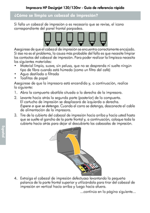 Page 218Impresora HP Designjet 130/130nr - Guía de referencia rápida
14
Español
¿Cómo se limpia un cabezal de impresión?
Si falla un cabezal de impresión o es necesario que se revise, el icono 
correspondiente del panel frontal parpadea.
Asegúrese de que el cabezal de impresión se encuentra correctamente encajado. 
Si ése no es el problema, la causa más probable del fallo es que necesite limpiar 
los contactos del cabezal de impresión. Para poder realizar la limpieza necesita 
los siguientes materiales:
...