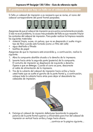 Page 231Impresora HP Designjet 130/130nr - Guía de referencia rápida
27
Español
El problema es que hay un fallo en el cabezal de impresión
Si falla un cabezal de impresión o es necesario que se revise, el icono del 
cabezal correspondiente del panel frontal parpadea.
Asegúrese de que el cabezal de impresión se encuentra correctamente encajado. 
Si ése no es el problema, la causa más probable del fallo es que necesite limpiar 
los contactos del cabezal de impresión. Para poder realizar la limpieza necesita 
los...