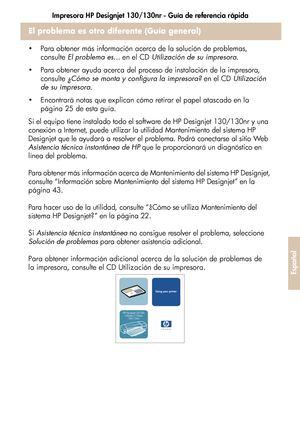 Page 241Impresora HP Designjet 130/130nr - Guía de referencia rápida
37
Español
El problema es otro diferente (Guía general)
 Para obtener más información acerca de la solución de problemas, 
consulte El problema es... en el CD Utilización de su impresora.
 Para obtener ayuda acerca del proceso de instalación de la impresora, 
consulte ¿Cómo se monta y configura la impresora? en el CD Utilización 
de su impresora.
 Encontrará notas que explican cómo retirar el papel atascado en la 
página 25 de esta guía.
Si...