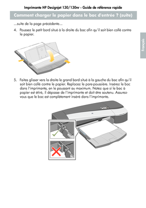 Page 59Imprimante HP Designjet 130/130nr - Guide de référence rapide
7
Français
Comment charger le papier dans le bac dentrée ? (suite)
...suite de la page précédente...
4.  Poussez le petit bord situé à la droite du bac afin quil soit bien collé contre 
le papier.
5.  Faites glisser vers la droite le grand bord situé à la gauche du bac afin quil 
soit bien collé contre le papier. Replacez le pare-poussière. Insérez le bac 
dans limprimante, en le poussant au maximum. Notez que si le bac à 
papier est étiré, il...