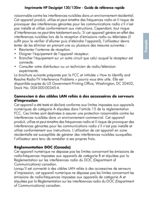 Page 101Imprimante HP Designjet 130/130nr - Guide de référence rapide
49
Français
raisonnable contre les interférences nuisibles dans un environnement résidentiel. 
Cet appareil produit, utilise et peut émettre des fréquences radio et il risque de 
provoquer des interférences gênantes pour les communications radio sil nest 
pas installé et utilisé conformément aux instructions. Cependant, tout risque 
dinterférences ne peut être totalement exclu. Si cet appareil génère en effet des 
interférences nuisibles lors...