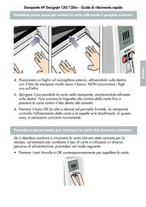 Page 107Stampante HP Designjet 130/130nr - Guida di riferimento rapido
5
Italiano
Procedura passo passo per caricare la carta utilizzando il percorso anteriore
4. Posizionare un foglio sul raccoglitore esterno, allineandolo sulla destra, 
con il lato da stampare rivolto verso il basso. NON accumulare i fogli 
uno sullaltro.
5. Spingere il più possibile la carta nella stampante, mantenendola allineata 
sulla destra. Fare scorrere la linguetta alla sinistra della carta fino a 
premere la carta contro il lato...