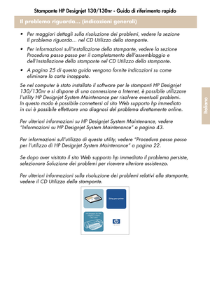 Page 139Stampante HP Designjet 130/130nr - Guida di riferimento rapido
37
Italiano
Il problema riguarda... (indicazioni generali)
 Per maggiori dettagli sulla risoluzione dei problemi, vedere la sezione 
Il problema riguarda... nel CD Utilizzo della stampante.
 Per informazioni sullinstallazione della stampante, vedere la sezione 
Procedura passo passo per il completamento dellassemblaggio e 
dellinstallazione della stampante nel CD Utilizzo della stampante.
 A pagina 25 di questa guida vengono fornite...