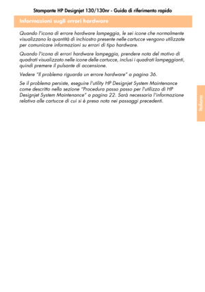 Page 143Stampante HP Designjet 130/130nr - Guida di riferimento rapido
41
Italiano
Informazioni sugli errori hardware
Quando licona di errore hardware lampeggia, le sei icone che normalmente 
visualizzano la quantità di inchiostro presente nelle cartucce vengono utilizzate 
per comunicare informazioni su errori di tipo hardware.
Quando licona di errori hardware lampeggia, prendere nota del motivo di 
quadrati visualizzato nelle icone delle cartucce, inclusi i quadrati lampeggianti, 
quindi premere il pulsante di...