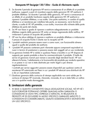 Page 148Stampante HP Designjet 130/130nr - Guida di riferimento rapido
46
Italiano
5. Se durante il periodo di garanzia HP verrà a conoscenza di un difetto di un prodotto 
(software, supporti o parti di ricambio) coperto dalla garanzia HP, HP sostituirà il 
prodotto difettoso. Se durante il periodo della garanzia, HP verrà a conoscenza di 
un difetto di un prodotto hardware coperto dalla garanzia HP, HP sostituirà o 
riparerà il prodotto difettoso, a sua scelta. Una parte sostitutiva, in cambio di quella...