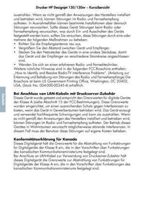 Page 203Drucker HP Designjet 130/130nr – Kurzübersicht
51
Deutsch
ausstrahlen. Wenn es nicht gemäß den Anweisungen des Herstellers installiert 
und betrieben wird, können Störungen im Radio- und Fernsehempfang 
auftreten. In Ausnahmefällen können bestimmte Installationen aber dennoch 
Störungen verursachen. Sollte dieses Gerät Störungen beim Radio- oder 
Fernsehempfang verursachen, was durch Ein- und Ausschalten des Geräts 
festgestellt werden kann, sollten Sie versuchen, diese Störungen durch eine oder 
mehrere...