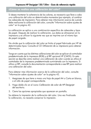 Page 207Impresora HP Designjet 130/130nr - Guía de referencia rápida
3
Español
¿Cómo se realiza una calibración del color?
Si desea mantener la coherencia de los colores, es necesario que lleve a cabo 
una calibración del color en determinados momentos (por ejemplo, al cambiar 
los cabezales de impresión). Para obtener más información acerca de cuándo 
debe realizarse la calibración del color, consulte “Información sobre ajustes de 
color” en la página 42. 
La calibración se aplica a una combinación específica...