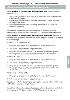 Page 225Impresora HP Designjet 130/130nr - Guía de referencia rápida
21
Español
¿Cómo se accede al controlador de impresora?
Puede acceder al controlador de impresora Mac, como se indica a 
continuación:
1. Abra la imagen que va a imprimir en la aplicación utilizada para crear 
o modificar la imagen.
2. Elija Ajustar página desde el menú Archivo y seleccione las opciones 
de página que desea.
3. Elija Imprimir desde el menú Archivo y seleccione las opciones de 
impresión que desee.
Para obtener información más...