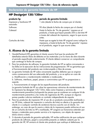 Page 249Impresora HP Designjet 130/130nr - Guía de referencia rápida
45
Español
Declaración de garantía limitada de HP
HP Designjet 130/130nr
A. Alcance de la garantía limitada 
1. Hewlett-Packard (HP) garantiza al cliente usuario final que los productos HP 
detallados estarán libres de defectos en los materiales y en la mano de obra durante 
el periodo especificado anteriormente. El cliente deberá conservar un comprobante 
que contenga la fecha de compra. 
2. Para los productos de software, la garantía limitada...