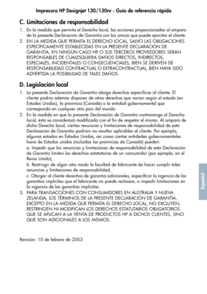 Page 251Impresora HP Designjet 130/130nr - Guía de referencia rápida
47
Español
C. Limitaciones de responsabilidad 
1. En la medida que permita el Derecho local, las acciones proporcionadas al amparo 
de la presente Declaración de Garantía son las únicas que puede ejercitar el cliente. 
2. EN LA MEDIDA QUE PERMITA EL DERECHO LOCAL, SALVO LAS OBLIGACIONES 
ESPECÍFICAMENTE ESTABLECIDAS EN LA PRESENTE DECLARACIÓN DE 
GARANTÍA, EN NINGÚN CASO HP O SUS TERCEROS PROVEEDORES SERÁN 
RESPONSABLES DE CUALESQUIERA DAÑOS...