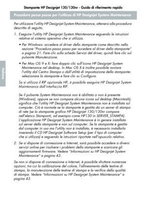 Page 124Stampante HP Designjet 130/130nr - Guida di riferimento rapido
22
Italiano
Procedura passo passo per lutilizzo di HP Designjet System Maintenance
Per utilizzare lutility HP Designjet System Maintenance, attenersi alla procedura 
descritta di seguito.
1. Eseguire lutility HP Designjet System Maintenance seguendo le istruzioni 
relative al sistema operativo che si utilizza.
 Per Windows: accedere al driver della stampante come descritto nella 
sezione “Procedura passo passo per accedere al driver della...