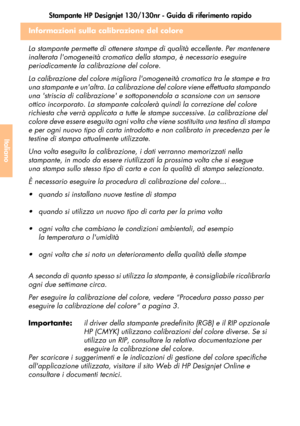 Page 144Stampante HP Designjet 130/130nr - Guida di riferimento rapido
42
Italiano
Informazioni sulla calibrazione del colore
La stampante permette di ottenere stampe di qualità eccellente. Per mantenere 
inalterata lomogeneità cromatica della stampa, è necessario eseguire 
periodicamente la calibrazione del colore. 
La calibrazione del colore migliora lomogeneità cromatica tra le stampe e tra 
una stampante e unaltra. La calibrazione del colore viene effettuata stampando 
una striscia di calibrazione e...