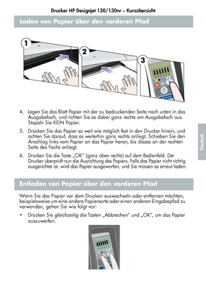 Page 157Drucker HP Designjet 130/130nr – Kurzübersicht
5
Deutsch
Laden von Papier über den vorderen Pfad
4.  Legen Sie das Blatt Papier mit der zu bedruckenden Seite nach unten in das 
Ausgabefach, und richten Sie es dabei ganz rechts am Ausgabefach aus. 
Stapeln Sie KEIN Papier.
5.  Drücken Sie das Papier so weit wie möglich fest in den Drucker hinein, und 
achten Sie darauf, dass es weiterhin ganz rechts anliegt. Schieben Sie den 
Anschlag links vom Papier an das Papier heran, bis dieses an der rechten 
Seite...