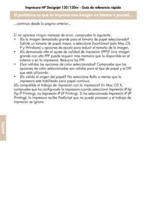 Page 236Impresora HP Designjet 130/130nr - Guía de referencia rápida
32
Español
El problema es que se imprime una imagen en blanco o parcial...
...continúa desde la página anterior...
Si no aparece ningún mensaje de error, compruebe lo siguiente: 
 ¿Es la imagen demasiado grande para el tamaño de papel seleccionado? 
Solicite un tamaño de papel mayor, o seleccione ZoomSmart (sólo Mac OS 
9 y Windows) u opciones de escala para reducir el tamaño de la imagen.
 ¿Es demasiado alto el ajuste de calidad de impresión...