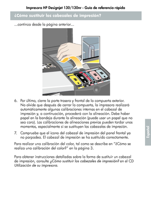 Page 223Impresora HP Designjet 130/130nr - Guía de referencia rápida
19
Español
¿Cómo sustituir los cabezales de impresión?
...continúa desde la página anterior...
6. Por último, cierre la parte trasera y frontal de la compuerta exterior. 
No olvide que después de cerrar la compuerta, la impresora realizará 
automáticamente algunas calibraciones internas en el cabezal de 
impresión y, a continuación, procederá con la alineación. Debe haber 
papel en la bandeja durante la alineación (puede usar un papel que no...