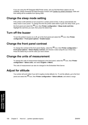 Page 120If you are using the HP Designjet 4000 Printer series, and you find that these options are not
available, please download the latest firmware revision (see 
Update my printers firmware). Date and
time setting will be available from Spring 2006.
Change the sleep mode setting
If the printer is left switched on but unused for a certain period of time, it will go automatically into
sleep mode to save power. To change the time the printer waits before it goes into sleep mode, go to
the front panel and select...