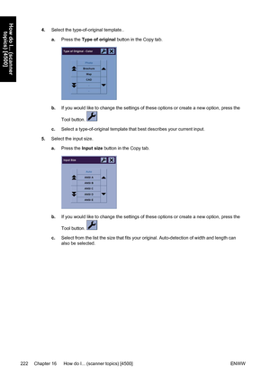 Page 2364.Select the type-of-original template..
a.Press the Type of original button in the Copy tab.
b.If you would like to change the settings of these options or create a new option, press the
Tool button. 
c.Select a type-of-original template that best describes your current input.
5.Select the input size.
a.Press the Input size button in the Copy tab.
b.If you would like to change the settings of these options or create a new option, press the
Tool button. 
c.Select from the list the size that fits your...