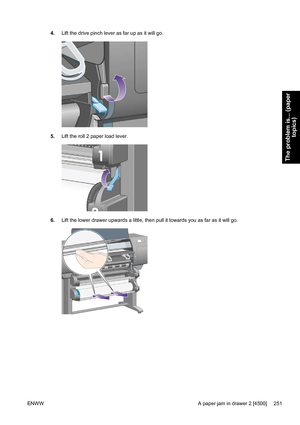 Page 2654.Lift the drive pinch lever as far up as it will go.
5.Lift the roll 2 paper load lever.
6.Lift the lower drawer upwards a little, then pull it towards you as far as it will go.
ENWW A paper jam in drawer 2 [4500] 251
The problem is... (paper
topics)
 