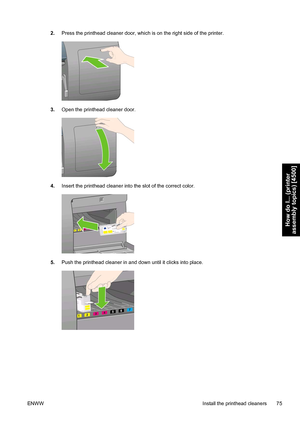 Page 892.Press the printhead cleaner door, which is on the right side of the printer.
3.Open the printhead cleaner door.
4.Insert the printhead cleaner into the slot of the correct color.
5.Push the printhead cleaner in and down until it clicks into place.
ENWW Install the printhead cleaners 75
How do I... (printer
assembly topics) [4500]
 