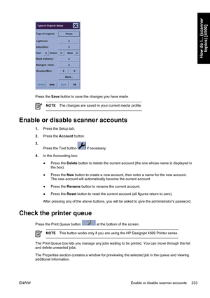 Page 247Press the Save button to save the changes you have made.
NOTEThe changes are saved in your current media profile.
Enable or disable scanner accounts
1.Press the Setup tab.
2.Press the Account button.
3.
Press the Tool button 
 if necessary.
4.In the Accounting box:
●Press the Delete button to delete the current account (the one whose name is displayed in
the box).
●Press the New button to create a new account, then enter a name for the new account.
The new account will automatically become the current...