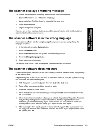 Page 297The scanner displays a warning message
The scanner may recommend performing maintenance in some circumstances:
●Scanner Maintenance has not been run for 30 days.
●Lamp quality fails. The filter should be replaced at the same time.
●Glass plate quality fails.
●Original background quality fails.
If you see any of these warnings displayed, consult the scanners online guide for information on
recommended maintenance procedures.
The scanner software is in the wrong language
If your scanner software is in the...