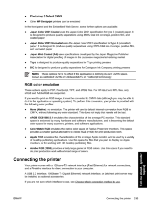 Page 313●Photoshop 5 Default CMYK
●Other HP Designjet printers can be emulated
In the front panel and the Embedded Web Server, some further options are available:
●Japan Color 2001 Coated uses the Japan Color 2001 specification for type 3 (coated) paper. It
is designed to produce quality separations using 350% total ink coverage, positive film, and
coated paper
●Japan Color 2001 Uncoated uses the Japan Color 2001 specification for type 4 (uncoated)
paper. It is designed to produce quality separations using 310%...