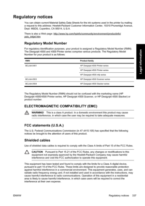 Page 351Regulatory notices
You can obtain current Material Safety Data Sheets for the ink systems used in the printer by mailing
a request to this address: Hewlett-Packard Customer Information Center, 19310 Pruneridge Avenue,
Dept. MSDS, Cupertino, CA 95014, U.S.A.
There is also a Web page: 
http://www.hp.com/hpinfo/community/environment/productinfo/
psis_inkjet.htm
Regulatory Model Number
For regulatory identification purposes, your product is assigned a Regulatory Model Number (RMN).
The Designjet 4000 and...