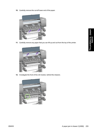 Page 26710.Carefully remove the cut-off lower end of the paper.
11.Carefully remove any paper that you can lift up and out from the top of the printer.
12.Investigate the front of the roll module, behind the drawers.
ENWW A paper jam in drawer 2 [4500] 253
The problem is... (paper
topics)
 