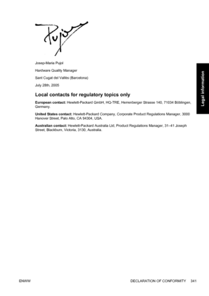 Page 355Josep-Maria Pujol
Hardware Quality Manager
Sant Cugat del Vallès (Barcelona)
July 28th, 2005
Local contacts for regulatory topics only
European contact: Hewlett-Packard GmbH, HQ-TRE, Herrenberger Strasse 140, 71034 Böblingen,
Germany.
United States contact: Hewlett-Packard Company, Corporate Product Regulations Manager, 3000
Hanover Street, Palo Alto, CA 94304, USA.
Australian contact: Hewlett-Packard Australia Ltd, Product Regulations Manager, 31–41 Joseph
Street, Blackburn, Victoria, 3130, Australia....