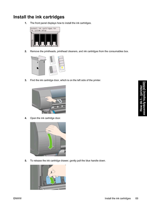 Page 83Install the ink cartridges
1.The front panel displays how to install the ink cartridges.
2.Remove the printheads, printhead cleaners, and ink cartridges from the consumables box.
3.Find the ink cartridge door, which is on the left side of the printer.
4.Open the ink cartridge door.
5.To release the ink cartridge drawer, gently pull the blue handle down.
ENWWInstall the ink cartridges 69
How do I... (printer
assembly topics) [4500]
 