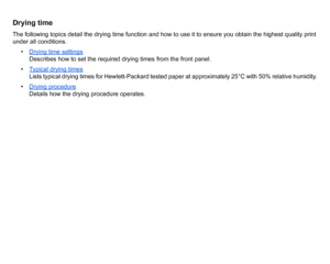 Page 52Drying timeThe following topics detail the drying time function and how to use it to ensure you obtain the highest quality print 
under all conditions.• Drying time settings
Describes how to set the required drying times from the front panel.
• Typical drying timesLists typical drying times for Hewlett-Packard tested paper at approximately 25°C with 50% relative humidity.
• Drying procedureDetails how the drying procedure operates.
 