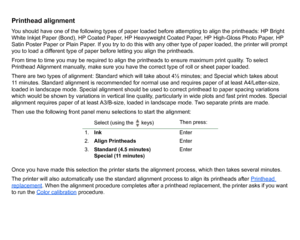 Page 65Printhead alignmentYou should have one of the following types of paper loaded before attempting to align the printheads: HP Bright 
White Inkjet Paper (Bond), HP Coated Paper, HP Heavyweight Coated Paper, HP High-Gloss Photo Paper, HP 
Satin Poster Paper or Plain Paper. If you try to do this with any other type of paper loaded, the printer will prompt 
you to load a different type of paper before letting you align the printheads.
From time to time you may be required to align the printheads to ensure...