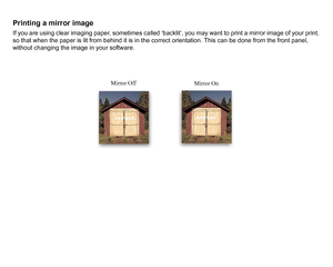 Page 147Printing a mirror imageIf you are using clear imaging paper, sometimes called ‘backlit’, you may want to print a mirror image of your print, 
so that when the paper is lit from behind it is in the correct orientation. This can be done from the front panel, 
without changing the image in your software.
Mirror OffMirror On
 