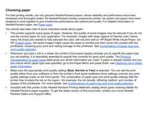 Page 16Choosing paperFor best printing results, use only genuine Hewlett-Packard papers, whose reliability and performance have been 
developed and thoroughly tested. All Hewlett-Packard printing components (printer, ink system and paper) have been 
designed to work together to give trouble-free performance and optimal print quality. For detailed information on 
Hewlett-Packard paper, see Paper types
.
You should also take note of some important points about paper:
• This printer supports many types of paper....