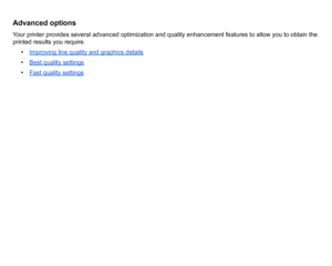 Page 163Advanced optionsYour printer provides several advanced optimization and quality enhancement features to allow you to obtain the 
printed results you require.• Improving line quality and graphics details
 
• Best quality settings
•Fast quality settings
 