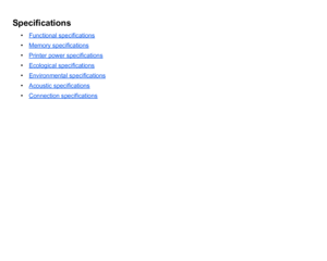 Page 191Specifications
•Functional specifications•Memory specifications•Printer power specifications•Ecological specifications•Environmental specifications•Acoustic specifications•Connection specifications
 