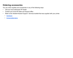 Page 205Ordering accessoriesYou can order supplies and accessories in any of the following ways:
• Call your local authorized HP dealer.
• Contact your local HP Sales and Support office.
• Refer to the Hewlett-Packard Support / Services  booklet that was supplied with your printer.
• Hardware
•Consumable items
 