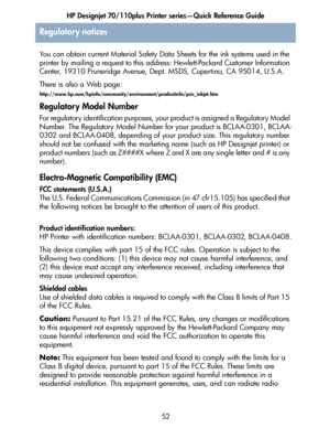 Page 53HP Designjet 70/110plus Printer series—Quick Reference Guide
52
Regulatory notices
You can obtain current Material Safety Data Sheets for the ink systems used in the 
printer by mailing a request to this address: Hewlett-Packard Customer Information 
Center, 19310 Pruneridge Avenue, Dept. MSDS, Cupertino, CA 95014, U.S.A.
There is also a Web page:
http://www.hp.com/hpinfo/community/environment/productinfo/psis_inkjet.htm
Regulatory Model Number
For regulatory identification purposes, your product is...